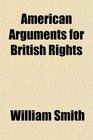 American Arguments for British Rights