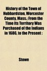 History of the Town of Hubbardston Worcester County Mass From the Time Its Territory Was Purchased of the Indians in 1686 to the Present