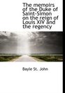 The memoirs of the Duke of SaintSimon on the reign of Louis XIV and the regency