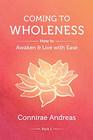 Coming to Wholeness How to Awaken and Live with Ease