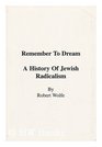 Remember to Dream a History of Jewish Radicalism