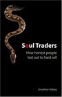 Soul Traders How Honest People Lost Out to Hard Sell