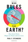 Who Rules the Earth How Social Rules Shape Our Planet and Our Lives