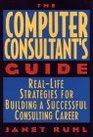 The Computer Consultant's Guide RealLife Strategies for Building a Successful Consulting Career