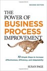 The Power of Business Process Improvement 10 Simple Steps to Increase Effectiveness Efficiency and Adaptability