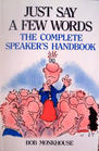 Just Say a Few Words: The Complete Speaker's Handbook