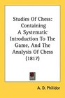 Studies Of Chess Containing A Systematic Introduction To The Game And The Analysis Of Chess