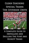 Special Teams The Coverage Units A Complete Guide to Installing and Drilling the Punt and Kickoff Teams