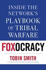 Foxocracy Inside the Network's Playbook of Tribal Warfare