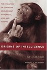 Origins of Intelligence  The Evolution of Cognitive Development in Monkeys Apes and Humans