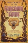 Wildlife in the Kingdom Come An Explorer Looks at the Critters and Creatures of the Theological Kingdom