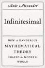 Infinitesimal How a Dangerous Mathematical Theory Shaped the Modern World