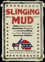 Slinging Mud Rude Nicknames Scurrilous Slogans and Insulting Slang from Two Centuries of American Politics