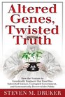 Altered Genes Twisted Truth How the Venture to Genetically Engineer Our Food  Has Subverted Science Corrupted Government  and Systematically Deceived the Public