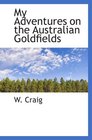 My Adventures on the Australian Goldfields