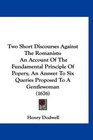 Two Short Discourses Against The Romanists An Account Of The Fundamental Principle Of Popery An Answer To Six Queries Proposed To A Gentlewoman