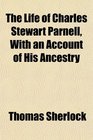 The Life of Charles Stewart Parnell With an Account of His Ancestry