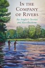 In the Company of Rivers An Angler's Stories and Recollections
