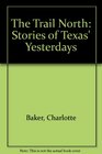 The Trail North Stories of Texas' Yesterdays
