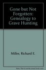 Gone but Not Forgotten Genealogy to Grave Hunting