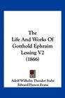 The Life And Works Of Gotthold Ephraim Lessing V2