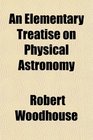 An Elementary Treatise on Physical Astronomy