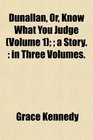 Dunallan Or Know What You Judge   a Story in Three Volumes