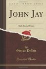 John Jay His Life and Times