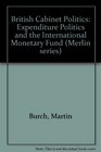 British Cabinet Politics Expenditure Politics and the International Monetary Fund