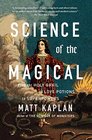 Science of the Magical From the Holy Grail to Love Potions to Superpowers