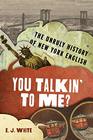 You Talkin\' To Me?: The Unruly History of New York English (The Dialects of North America)