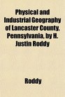 Physical and Industrial Geography of Lancaster County Pennsylvania by H Justin Roddy