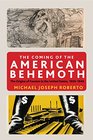 The Coming of the American Behemoth: The Origins of Fascism in the United States, 1920 -1940