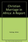 Christian marriage in Africa Being a report commissioned by the Archbishops of Cape Town Central Africa Kenya Tanzania and Uganda