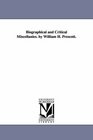 Biographical and Critical Miscellanies by William H Prescott