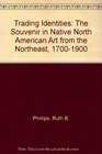 Trading Identities The Souvenir in Native North American Art Form the Northeast 17001900