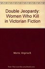 Double Jeopardy Women Who Kill in Victorian Fiction