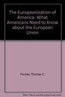 The Europeanization of America What Americans Need to Know About the European Union