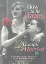How to Be Happy Though Married A Tender Compendium of Good and Bad Advice