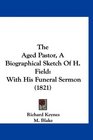 The Aged Pastor A Biographical Sketch Of H Field With His Funeral Sermon