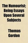 The Humourist Being Essays Upon Several Subjects