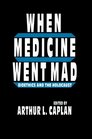 When Medicine Went Mad Bioethics and the Holocaust