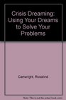 Crisis Dreaming Using Your Dreams to Solve Your Problems