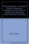 Pregnancy Book A Complete Guide to Pregnancy Childbirth and the First Few Weeks with a New Baby