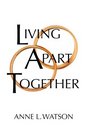 Living Apart Together A Unique Path to Marital Happiness or The Joy of Sharing Lives Without Sharing an Address