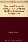 Teaching Children to Write K8 A Complete Guide to Developing Writing Skills