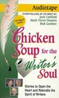 Chicken Soup for the Writer's Soul Stories to Open the Heart and Rekindle the Spirit of Writers