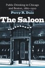 The Saloon Public Drinking in Chicago and Boston 18801920