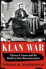 Klan War Ulysses S Grant and the Battle to Save Reconstruction