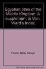 Egyptian titles of the Middle Kingdom A supplement to Wm Ward's Index